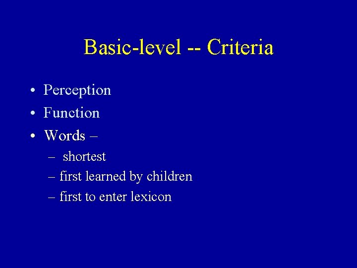 Basic-level -- Criteria • Perception • Function • Words – – shortest – first