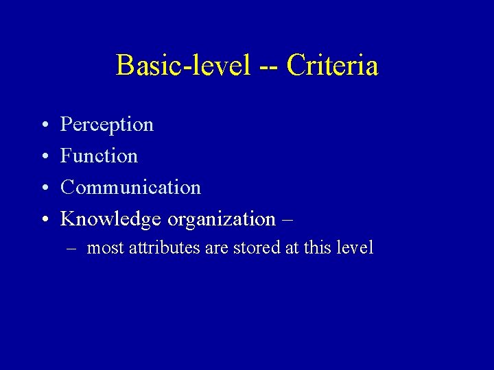 Basic-level -- Criteria • • Perception Function Communication Knowledge organization – – most attributes