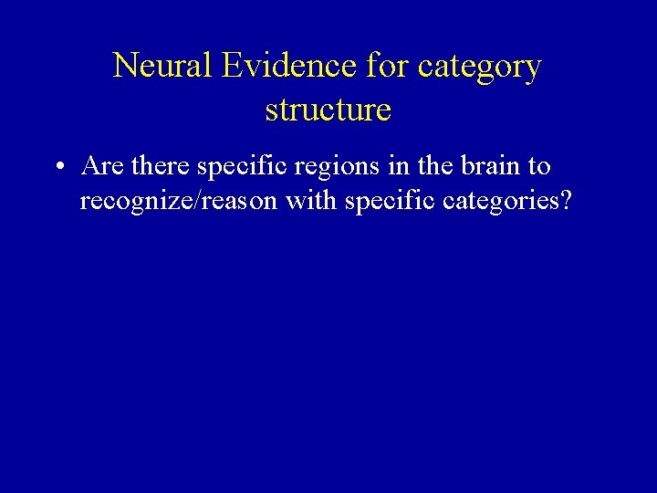 Neural Evidence for category structure • Are there specific regions in the brain to