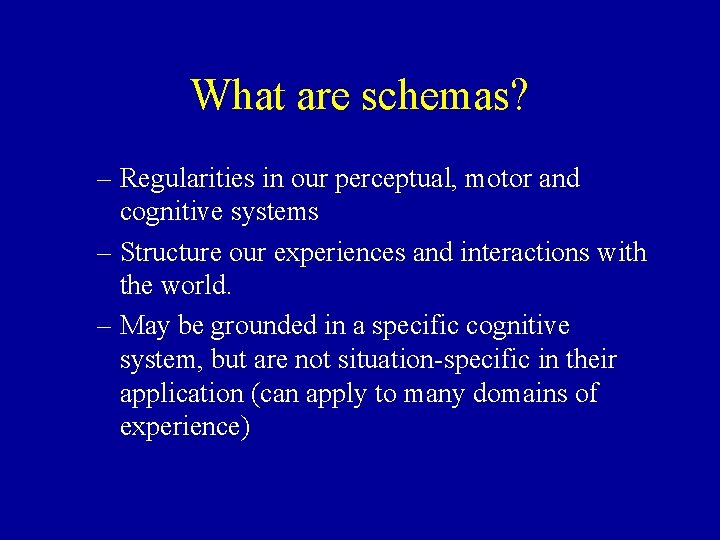 What are schemas? – Regularities in our perceptual, motor and cognitive systems – Structure