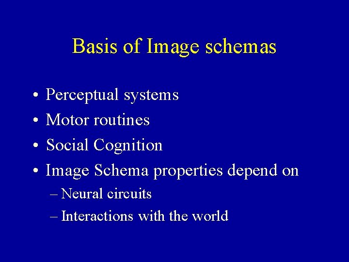 Basis of Image schemas • • Perceptual systems Motor routines Social Cognition Image Schema
