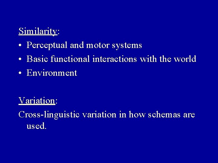 Similarity: • Perceptual and motor systems • Basic functional interactions with the world •