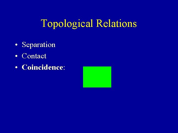Topological Relations • Separation • Contact • Coincidence: 