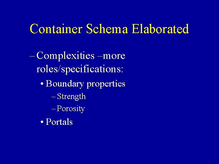 Container Schema Elaborated – Complexities –more roles/specifications: • Boundary properties – Strength – Porosity