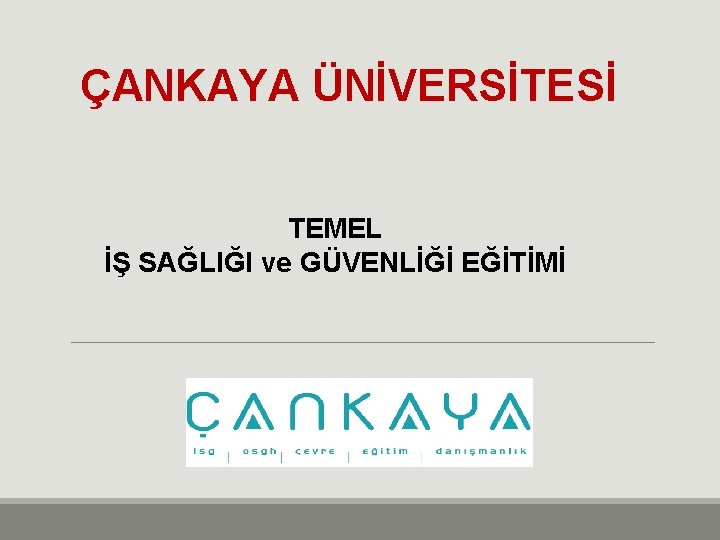 ÇANKAYA ÜNİVERSİTESİ TEMEL İŞ SAĞLIĞI ve GÜVENLİĞİ EĞİTİMİ 