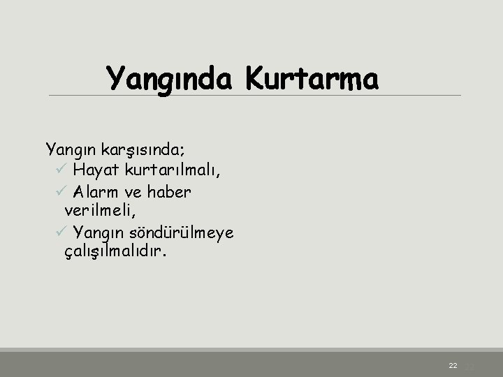 Yangında Kurtarma Yangın karşısında; ü Hayat kurtarılmalı, ü Alarm ve haber verilmeli, ü Yangın