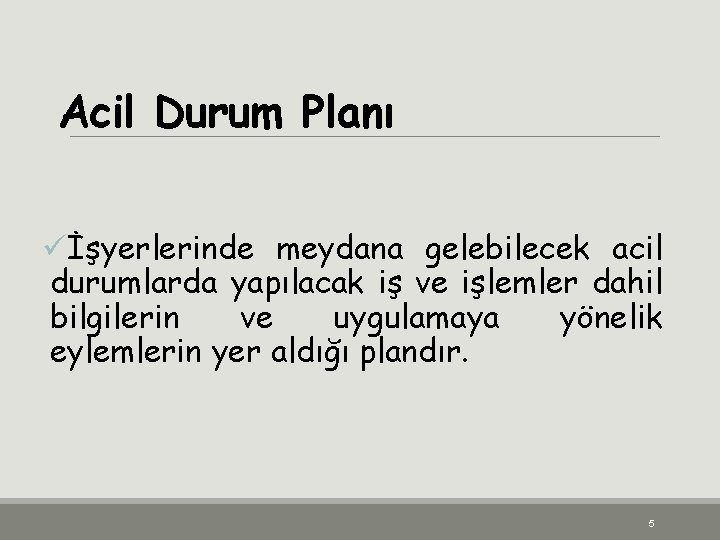 Acil Durum Planı üİşyerlerinde meydana gelebilecek acil durumlarda yapılacak iş ve işlemler dahil bilgilerin