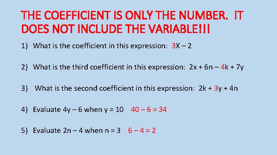 THE COEFFICIENT IS ONLY THE NUMBER. IT DOES NOT INCLUDE THE VARIABLE!!! 1) What
