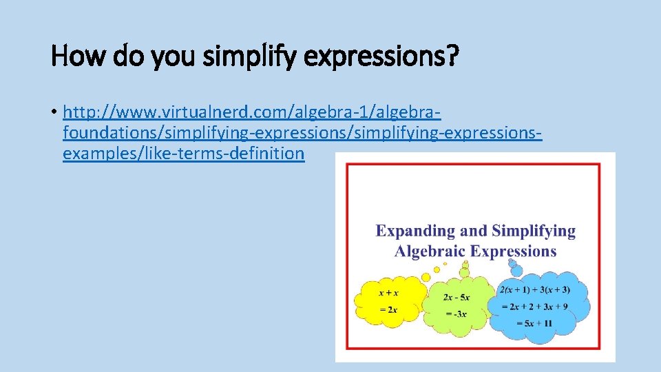 How do you simplify expressions? • http: //www. virtualnerd. com/algebra-1/algebrafoundations/simplifying-expressionsexamples/like-terms-definition 