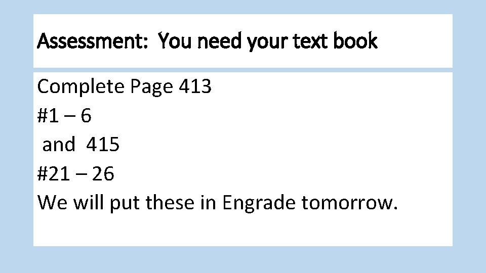 Assessment: You need your text book Complete Page 413 #1 – 6 and 415