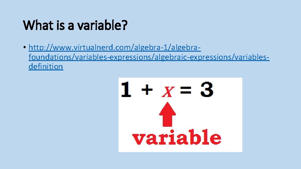 What is a variable? • http: //www. virtualnerd. com/algebra-1/algebrafoundations/variables-expressions/algebraic-expressions/variablesdefinition 