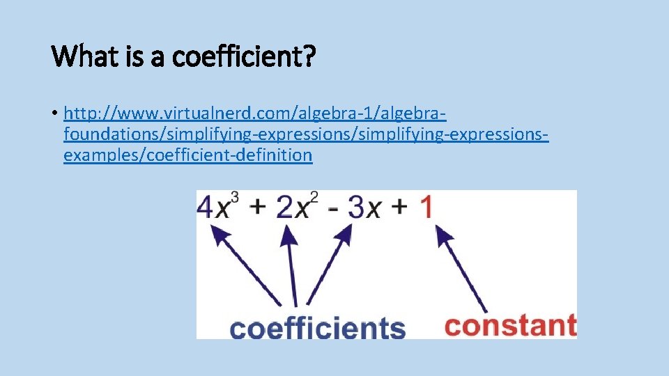 What is a coefficient? • http: //www. virtualnerd. com/algebra-1/algebrafoundations/simplifying-expressionsexamples/coefficient-definition 