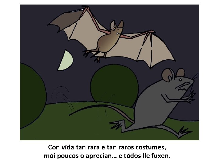 Con vida tan rara e tan raros costumes, moi poucos o aprecian… e todos