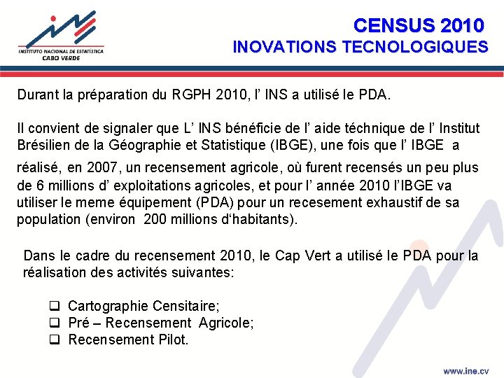 CENSUS 2010 INOVATIONS TECNOLOGIQUES Durant la préparation du RGPH 2010, l’ INS a utilisé