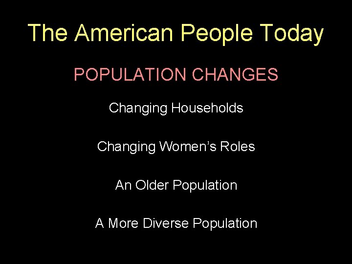 The American People Today POPULATION CHANGES Changing Households Changing Women’s Roles An Older Population