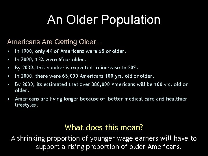 An Older Population Americans Are Getting Older… • In 1900, only 4% of Americans
