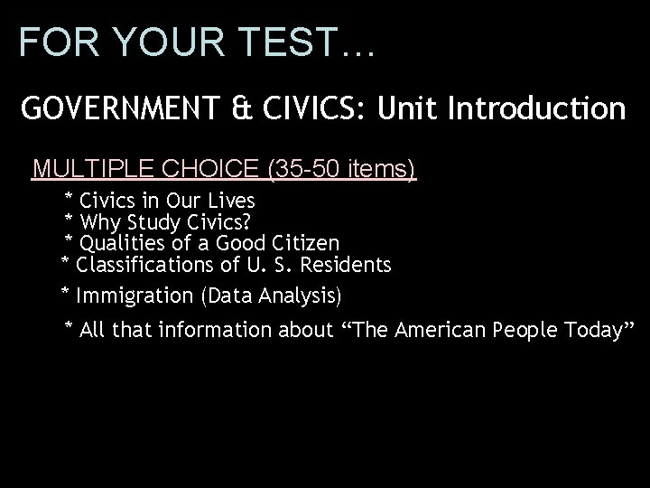 FOR YOUR TEST… GOVERNMENT & CIVICS: Unit Introduction MULTIPLE CHOICE (35 -50 items) *