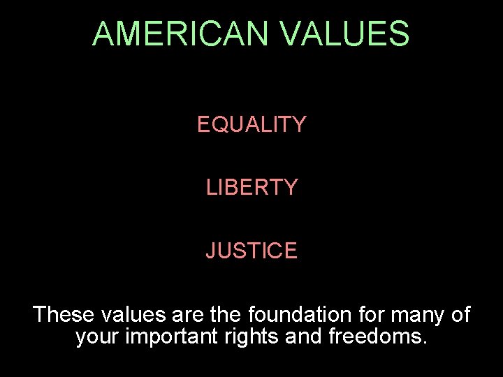 AMERICAN VALUES EQUALITY LIBERTY JUSTICE These values are the foundation for many of your