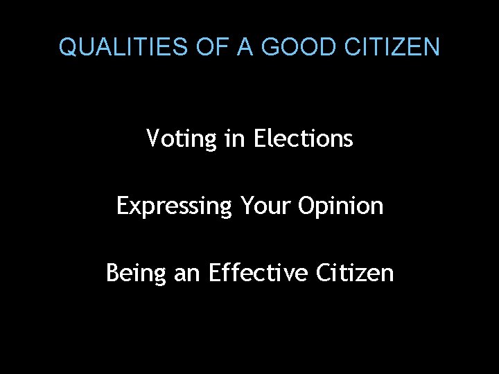 QUALITIES OF A GOOD CITIZEN Voting in Elections Expressing Your Opinion Being an Effective