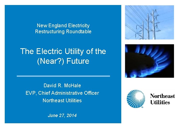 New England Electricity Restructuring Roundtable The Electric Utility of the (Near? ) Future David