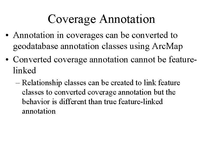 Coverage Annotation • Annotation in coverages can be converted to geodatabase annotation classes using
