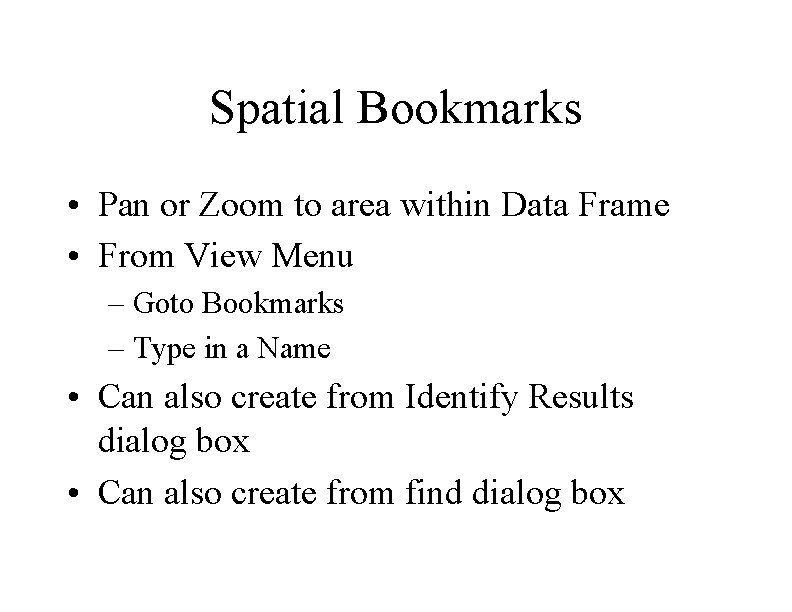 Spatial Bookmarks • Pan or Zoom to area within Data Frame • From View