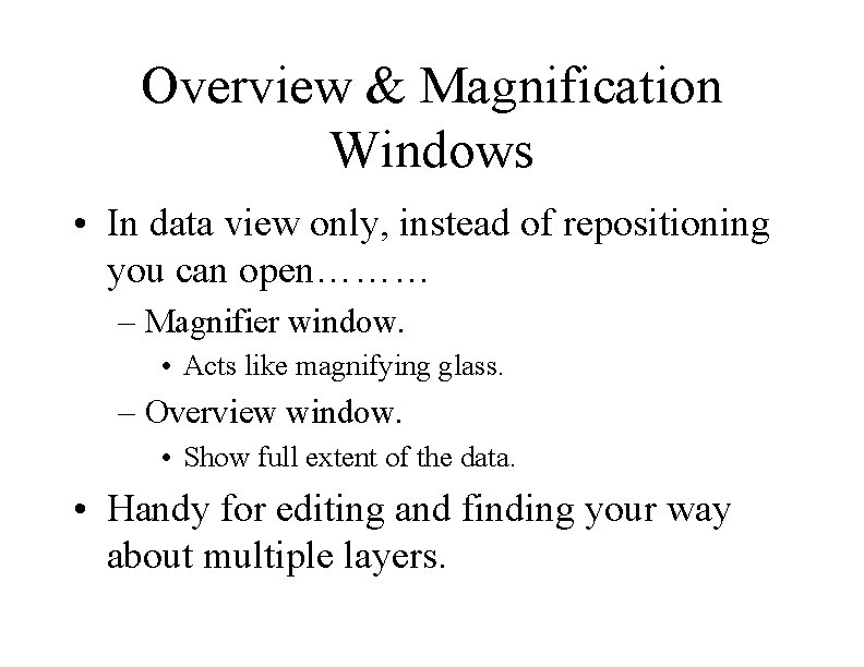 Overview & Magnification Windows • In data view only, instead of repositioning you can
