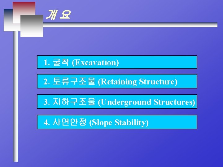 개요 1. 굴착 (Excavation) 2. 토류구조물 (Retaining Structure) 3. 지하구조물 (Underground Structures) 4. 사면안정