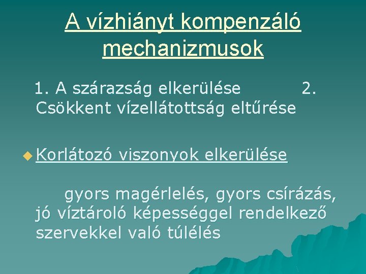 A vízhiányt kompenzáló mechanizmusok 1. A szárazság elkerülése 2. Csökkent vízellátottság eltűrése u Korlátozó