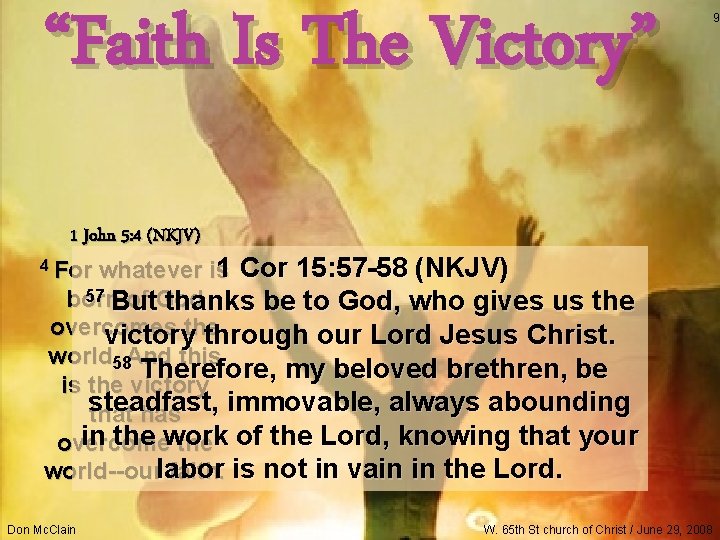 “Faith Is The Victory” 1 John 5: 4 (NKJV) 1 Cor 15: 57 -58