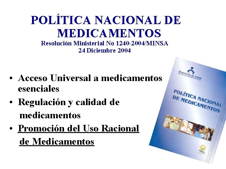  POLÍTICA NACIONAL DE MEDICAMENTOS Resolución Ministerial No 1240 -2004/MINSA 24 Diciembre 2004 •