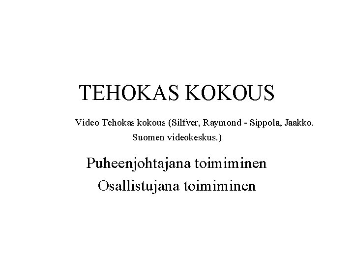 TEHOKAS KOKOUS Video Tehokas kokous (Silfver, Raymond - Sippola, Jaakko. Suomen videokeskus. ) Puheenjohtajana