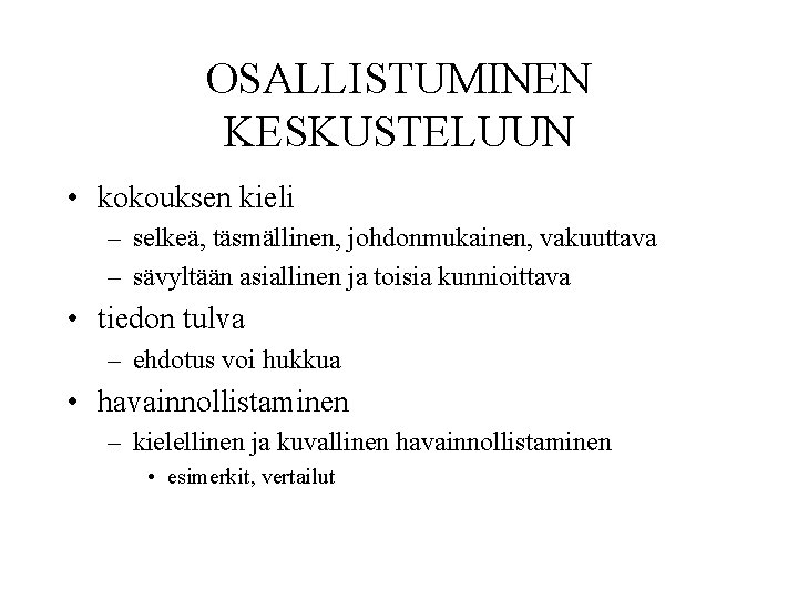 OSALLISTUMINEN KESKUSTELUUN • kokouksen kieli – selkeä, täsmällinen, johdonmukainen, vakuuttava – sävyltään asiallinen ja