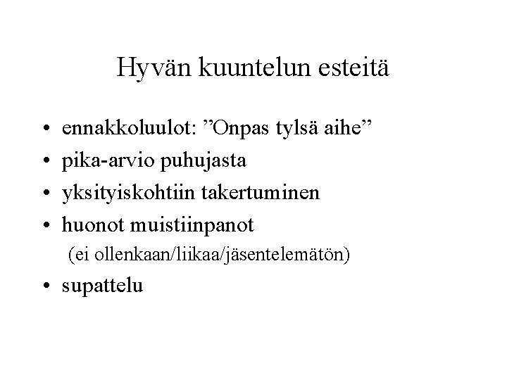 Hyvän kuuntelun esteitä • • ennakkoluulot: ”Onpas tylsä aihe” pika-arvio puhujasta yksityiskohtiin takertuminen huonot