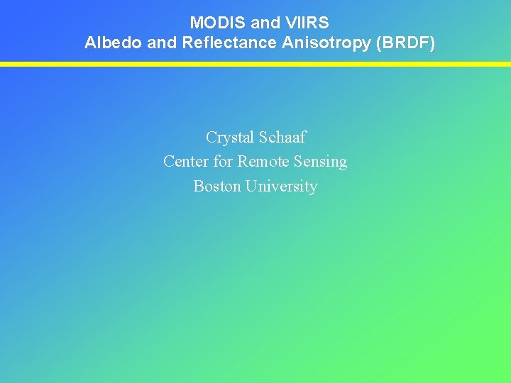 MODIS and VIIRS Albedo and Reflectance Anisotropy (BRDF) Crystal Schaaf Center for Remote Sensing