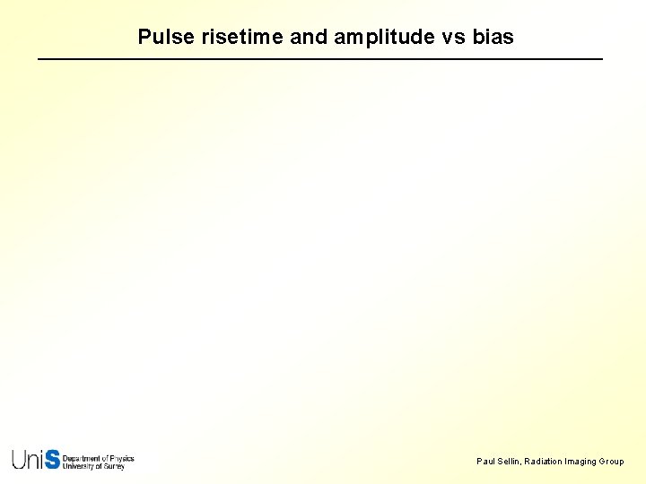 Pulse risetime and amplitude vs bias Paul Sellin, Radiation Imaging Group 