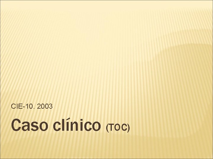 CIE-10. 2003 Caso clínico (TOC) 