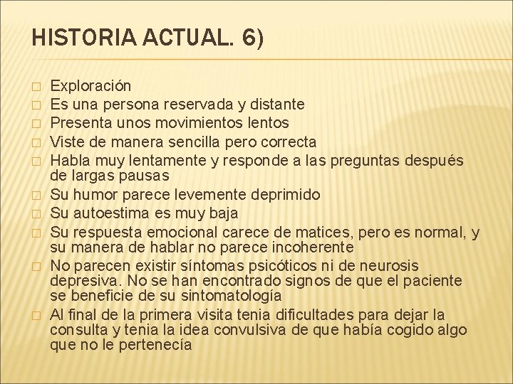 HISTORIA ACTUAL. 6) � � � � � Exploración Es una persona reservada y