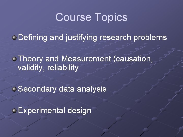 Course Topics Defining and justifying research problems Theory and Measurement (causation, validity, reliability Secondary