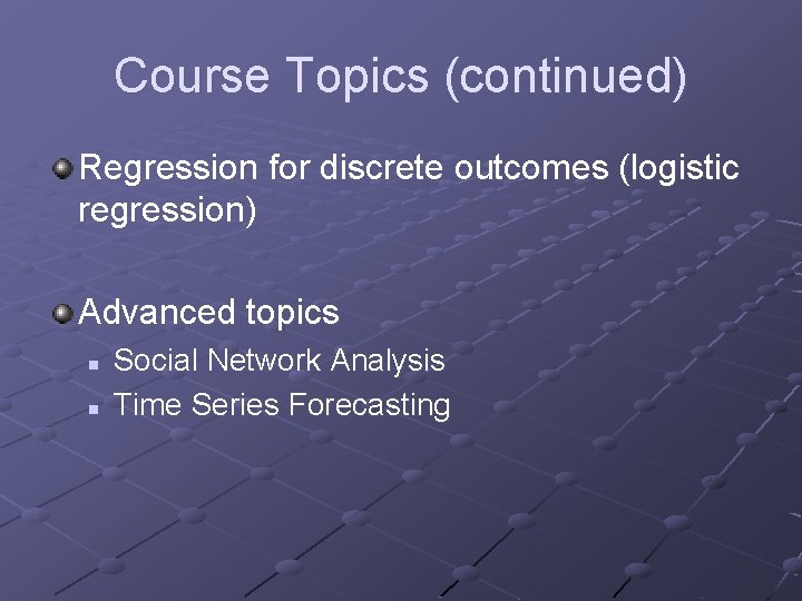 Course Topics (continued) Regression for discrete outcomes (logistic regression) Advanced topics n n Social