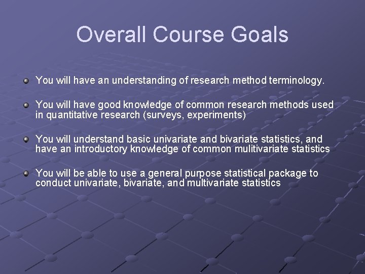 Overall Course Goals You will have an understanding of research method terminology. You will