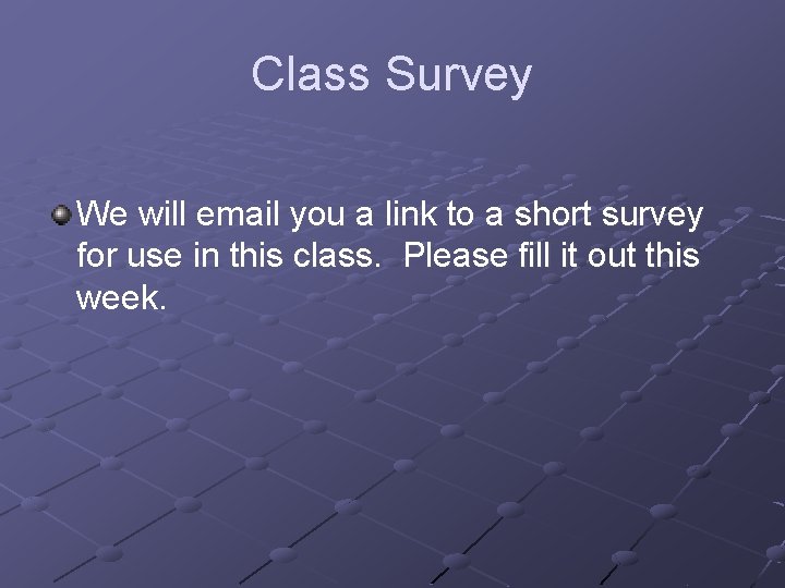 Class Survey We will email you a link to a short survey for use