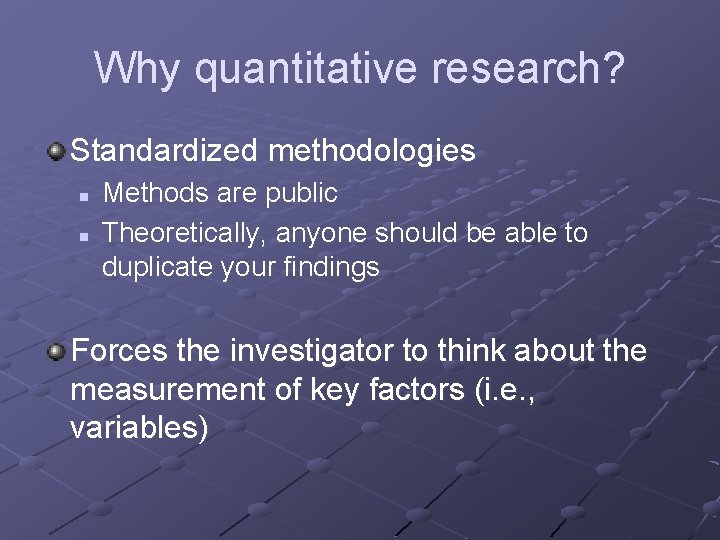 Why quantitative research? Standardized methodologies n n Methods are public Theoretically, anyone should be