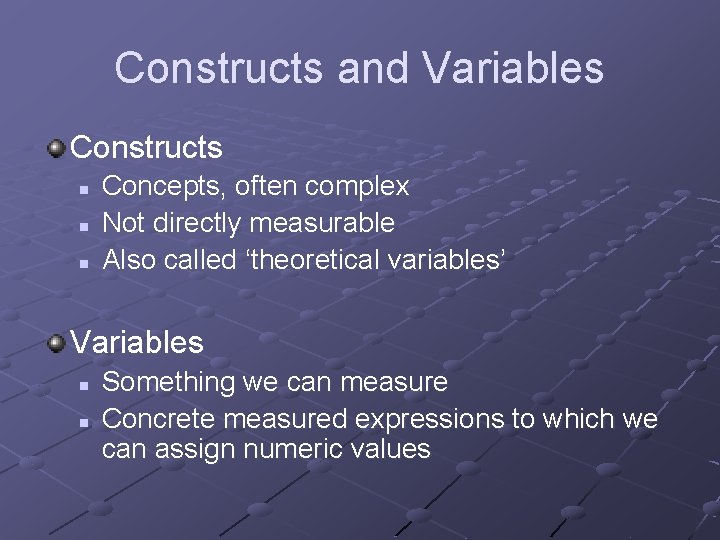 Constructs and Variables Constructs n n n Concepts, often complex Not directly measurable Also