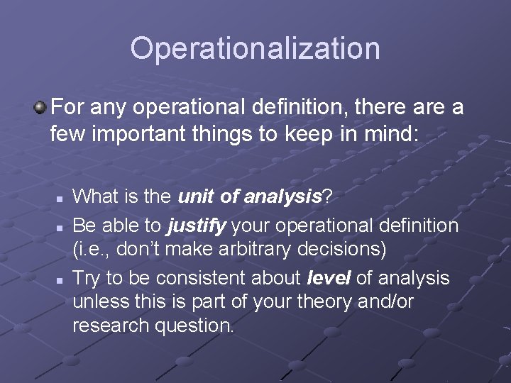 Operationalization For any operational definition, there a few important things to keep in mind: