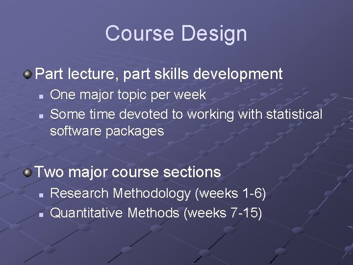 Course Design Part lecture, part skills development n n One major topic per week