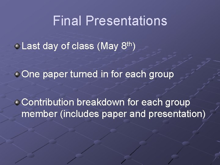 Final Presentations Last day of class (May 8 th) One paper turned in for