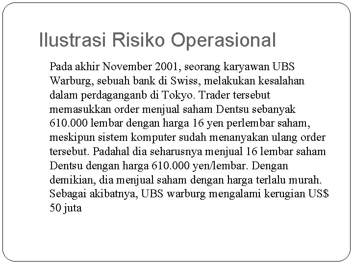 Ilustrasi Risiko Operasional Pada akhir November 2001, seorang karyawan UBS Warburg, sebuah bank di