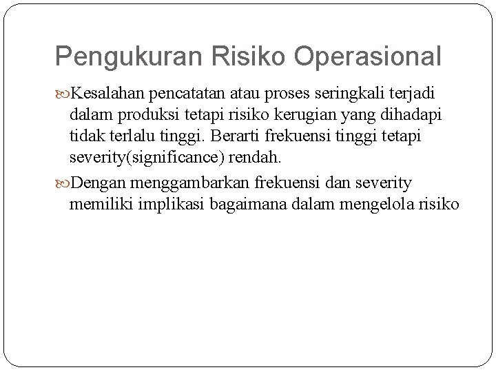 Pengukuran Risiko Operasional Kesalahan pencatatan atau proses seringkali terjadi dalam produksi tetapi risiko kerugian