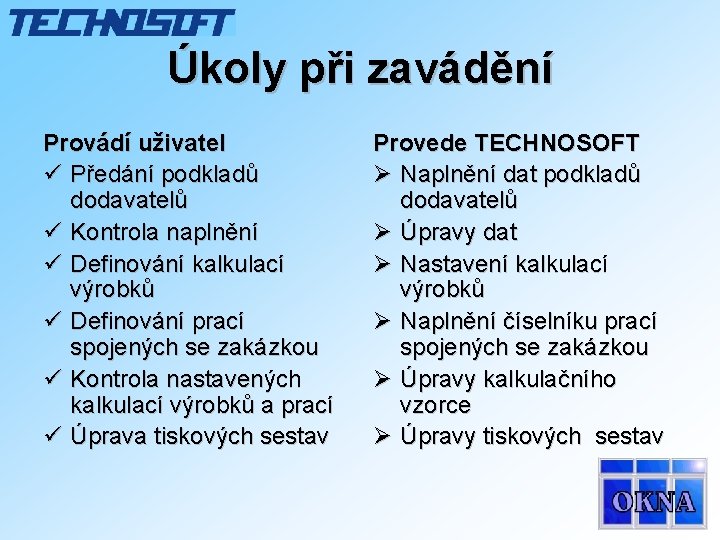 Úkoly při zavádění Provádí uživatel ü Předání podkladů dodavatelů ü Kontrola naplnění ü Definování